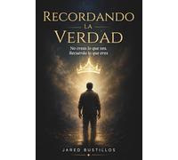 RECORDANDO LA VERDAD: No creas lo que ves. Recuerda lo que eres (El Recuerdo de Quién Eres)