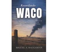 Recordando Waco: David Koresh, Los Davidianos Y El Conflicto Inacabado De Estados Unidos (Historias De Archivos De Casos De Crímenes Reales)