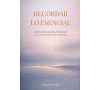 Recordar lo esencial: Espiritualidad madura, abundancia y el camino de una vida consciente