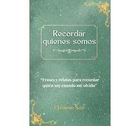 Recordar quienes somos: “Frases y relatos para recordar quién soy cuando me olvido”