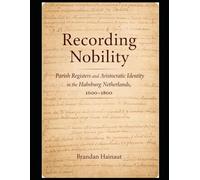 Recording Nobility: Parish Registers and Aristocratic Identity in the Habsburg Netherlands, 1600-1800