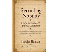 Recording Nobility: Study, Research, and Teaching Companion: For Parish Registers and Aristocratic Identity in the Habsburg Netherlands, 1600-1800