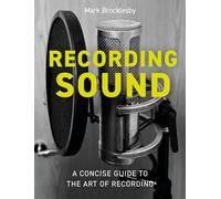 Recording Sound: A Concise Guide to the Art of Recording