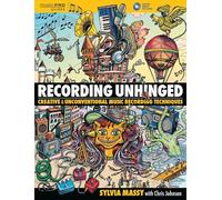 Recording Unhinged: Creative and Unconventional Music Recording Techniques (Music Pro Guides)