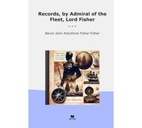 Records, by Admiral of the Fleet, Lord Fisher (Classic Books)