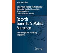 Records from the S-Matrix Marathon: Selected Topics on Scattering Amplitudes: 1041 (Lecture Notes in Physics)