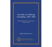 Records of a lifelong friendship, 1807-1882: Ralph Waldo Emerson and William Henry Furness