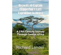Records of Captain Clapperton’s Last Expedition to Africa: A 19th Century Journey Through Central Africa