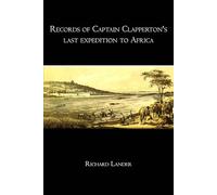 Records of Captain Clapperton's last expedition to Africa - Complete Two-Volume Edition: Exploration of Central Africa and the Niger Region - Illustrated Edition