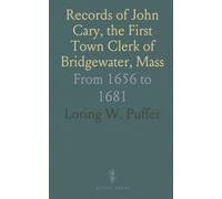 Records of John Cary, the First Town Clerk of Bridgewater, Mass: From 1656 to 1681