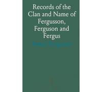 Records of the Clan and Name of Fergusson, Ferguson and Fergus