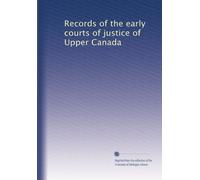 Records of the early courts of justice of Upper Canada