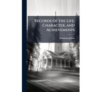 Records of the Life, Character, and Achievements