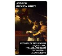 Records Of The Spanish Inquisition Translated From The Original Manusc