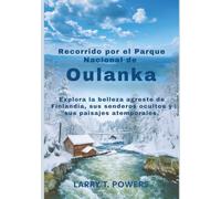 Recorrido por el Parque Nacional de Oulanka (Guía de viaje): Explora la belleza agreste de Finlandia, sus senderos ocultos y sus paisajes atemporales. (Tour Through Oulanka National Park)