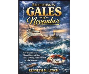 Recounting the Gales of November: New Evidence in the Edmund Fitzgerald Saga and the Enduring Search for Truth on Lake Superior (Maritime Histories)