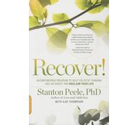 Recover!: An Empowering Program to Help You Stop Thinking Like an Addict and Reclaim Your Life