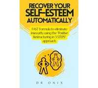 RECOVER YOUR SELF-ESTEEM AUTOMATICALLY: FAST Formula to eliminate insecurity using the "Positive Restructuring in 3 STEPS" approach.: 4