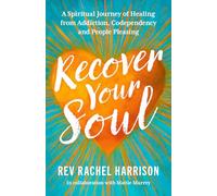 Recover Your Soul: A Spiritual Journey of Healing from Addiction, Codependency, and People-Pleasing