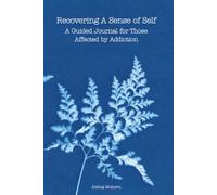 Recovering A Sense Of Self: A Guided Journal For Those Affected By Addiction