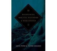 Recovering Biblical Manhood and Womanhood: A Response to Evangelical Feminism (Revised Edition)
