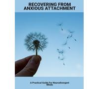 Recovering From Anxious Attachment: A Practical Guide For Neurodivergent Minds