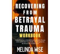 RECOVERING FROM BETRAYAL TRAUMA WORKBOOK: Guided Exercises to Rebuild Emotional Safety, Process Grief, and Reclaim Your Identity after Being Hurt by ... the Wound: A Betrayal Trauma Healing Series)