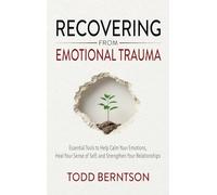 Recovering from Emotional Trauma: Essential Tools to Help Calm Your Emotions, Heal Your Sense of Self, and Strengthen Relationships
