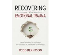 Recovering from Emotional Trauma: Essential Tools to Help Calm Your Emotions, Heal Your Sense of Self, and Strengthen Relationships