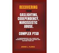 Recovering from Gaslighting, Codependency, Narcissistic Abuse, and Complex PTSD: A Comprehensive 4-in-1 Guide and Workbook to Overcome Trauma and Restore Your Life