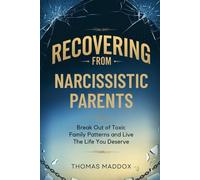 Recovering from Narcissistic Parents: Break Free Out of Toxic Family Patterns and Live The Life You Deserve