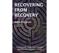 Recovering From Recovery: One gay man's journey toward sexual and emotional freedom during and after sobriety