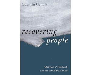 Recovering People: Addiction, Personhood, and the Life of the Church