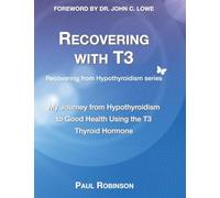 Recovering with T3: My Journey from Hypothyroidism to Good Health using the T3 Thyroid Hormone (1) (Recovering from Hypothyroidism Series)
