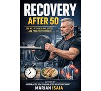 Recovery After 50: The Missing System to Heal Faster, Train Longer, and Stay Strong (Train Smarter)