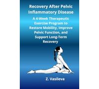 Recovery After Pelvic Inflammatory Disease: A 4-Week Therapeutic Exercise Program to Restore Mobility, Improve Pelvic Function, and Support Long-Term Recovery (Women's Pelvic Health Series)