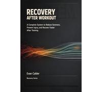 Recovery After Workout: A Complete System to Reduce Soreness, Prevent Injury, and Recover Faster After Training: 1 (Recovery Series)