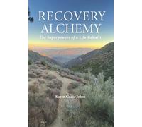 RECOVERY ALCHEMY: The Superpowers of a Life Rebuilt