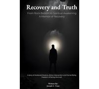 Recovery and Truth: From Rock Bottom to Spiritual Awakening: A Memoir of Recovery.