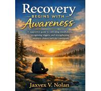 Recovery Begins with Awareness: A supportive guide to cultivating mindfulness, recognizing triggers, and strengthening recovery choices each day consistently