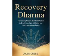 RECOVERY DHARMA: Harnessing Ancient Buddhist Wisdom to Break Free from Addiction and Find Lasting Inner Peace