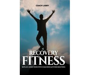 Recovery Fitness: Replace Addictions With Coaching & Fitness Routines