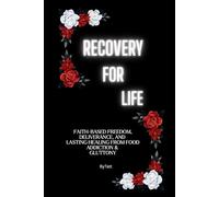 Recovery For Life: “Faith-Based Freedom, Deliverance, and Lasting Healing from Food Addiction & Gluttony"