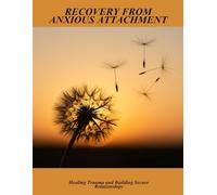 Recovery From Anxious Attachment: Healing Trauma And Building Secure Relationships