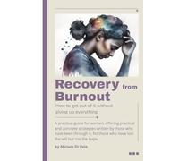 RECOVERY FROM BURNOUT How to get out of it without giving up everything: a practical guide for women, with practical and concrete strategies written ... who have lost the desire but not the hope.