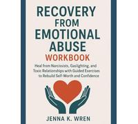 Recovery from Emotional Abuse Workbook: Heal from Narcissists, Gaslighting, and Toxic Relationships with Guided Exercises to Rebuild Self-Worth and Confidence