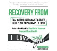 Recovery from Gaslighting, Narcissistic Abuse, Codependency & Complex PTSD (5 in 1): Guides and Workbooks to Rise Above Trauma and Improve Mental Health