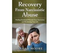 Recovery From Narcissistic Abuse: Healing Emotional Wounds from Narcissism and Reclaiming Your Life (The Narcissistic Abuse Recovery Series)