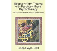 Recovery from Trauma with Psychosynthesis Psychotherapy: Soul Trauma and the Story of Persephone