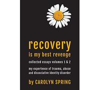 Recovery is my best revenge: My experience of trauma, abuse and dissociative identity disorder: 1